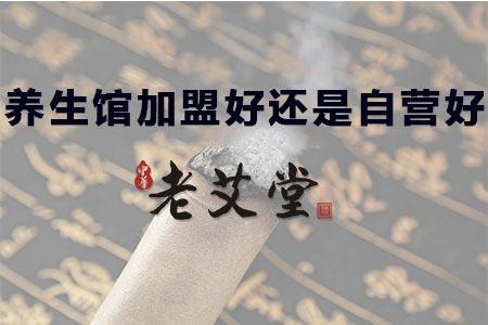 艾灸养生馆加盟好还是自营好